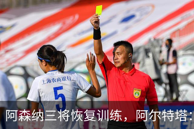 阿森纳三将恢复训练，阿尔特塔：若一切正常即可出战利物浦